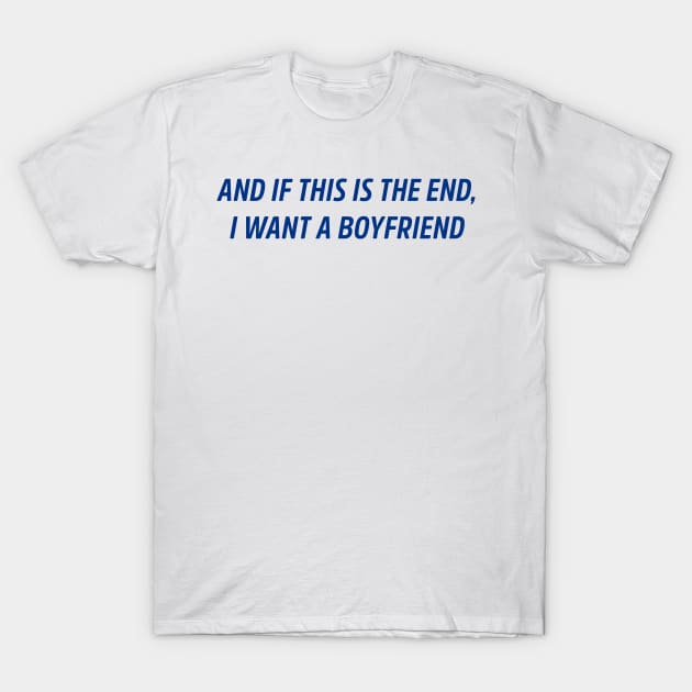 and if this is the end i want a boyfriend T-Shirt by aytchim